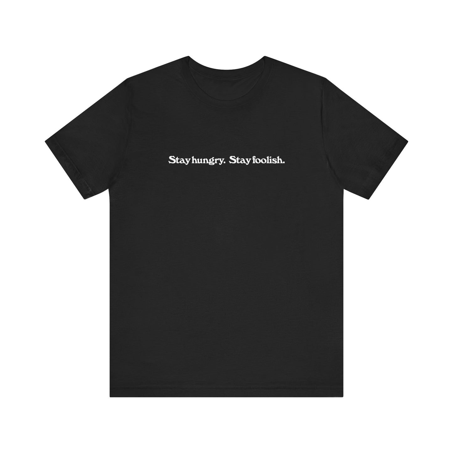 "Stay hungry. Stay foolish." T-shirt