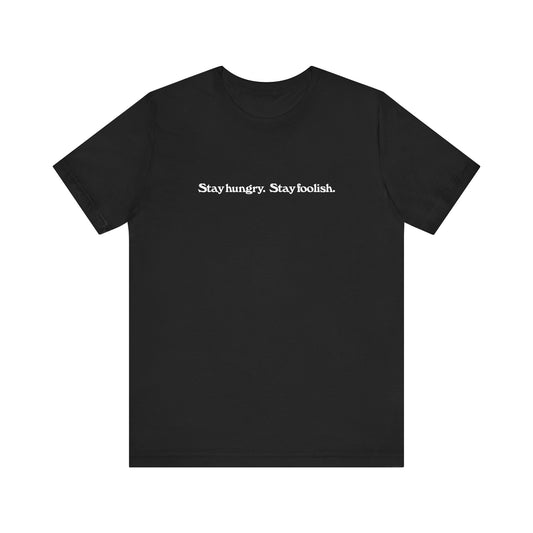 "Stay hungry. Stay foolish." T-shirt