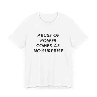 ABUSE OF POWER COMES WITH NO SURPRISE T-shirt