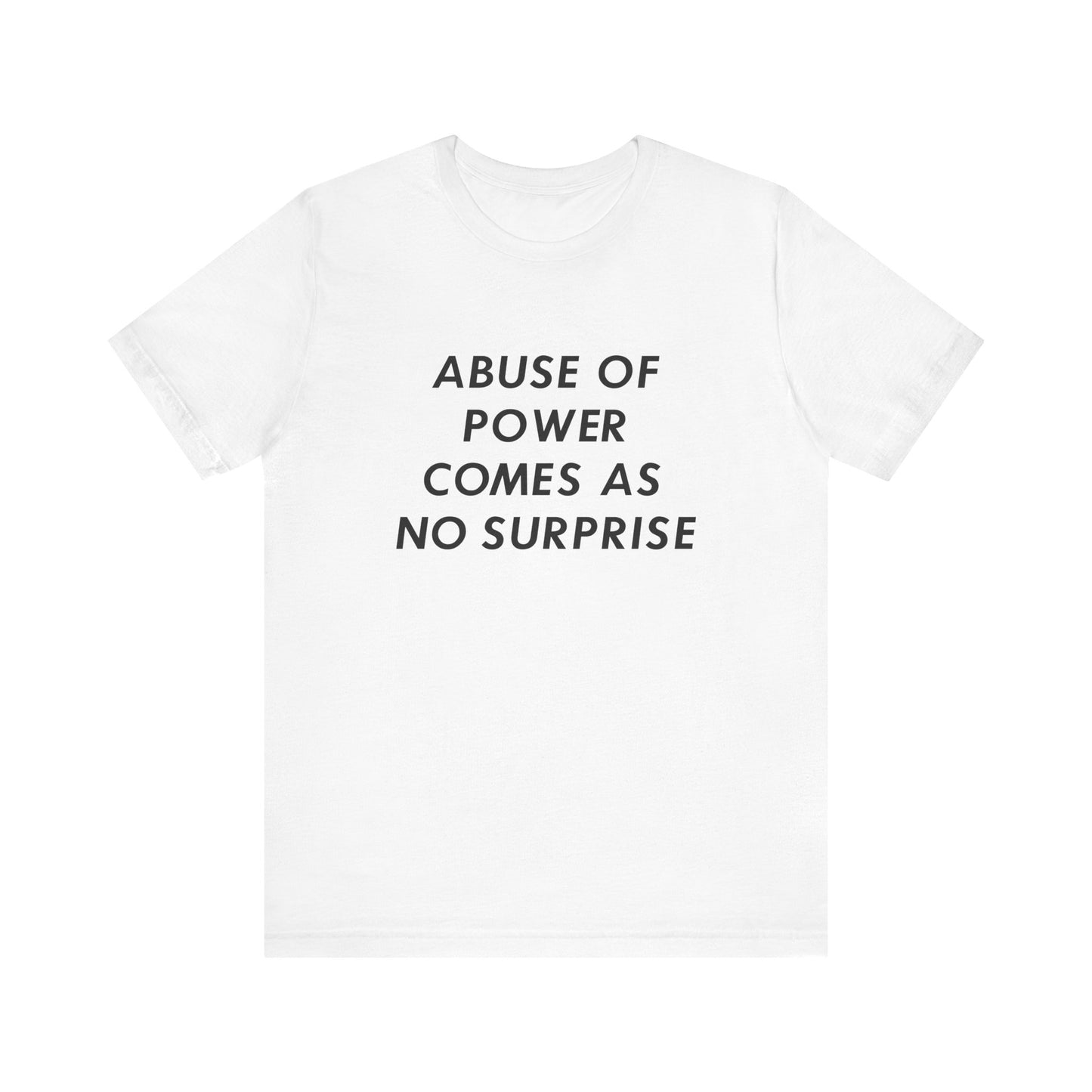 ABUSE OF POWER COMES WITH NO SURPRISE T-shirt