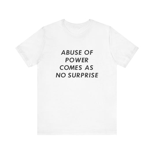 ABUSE OF POWER COMES WITH NO SURPRISE T-shirt