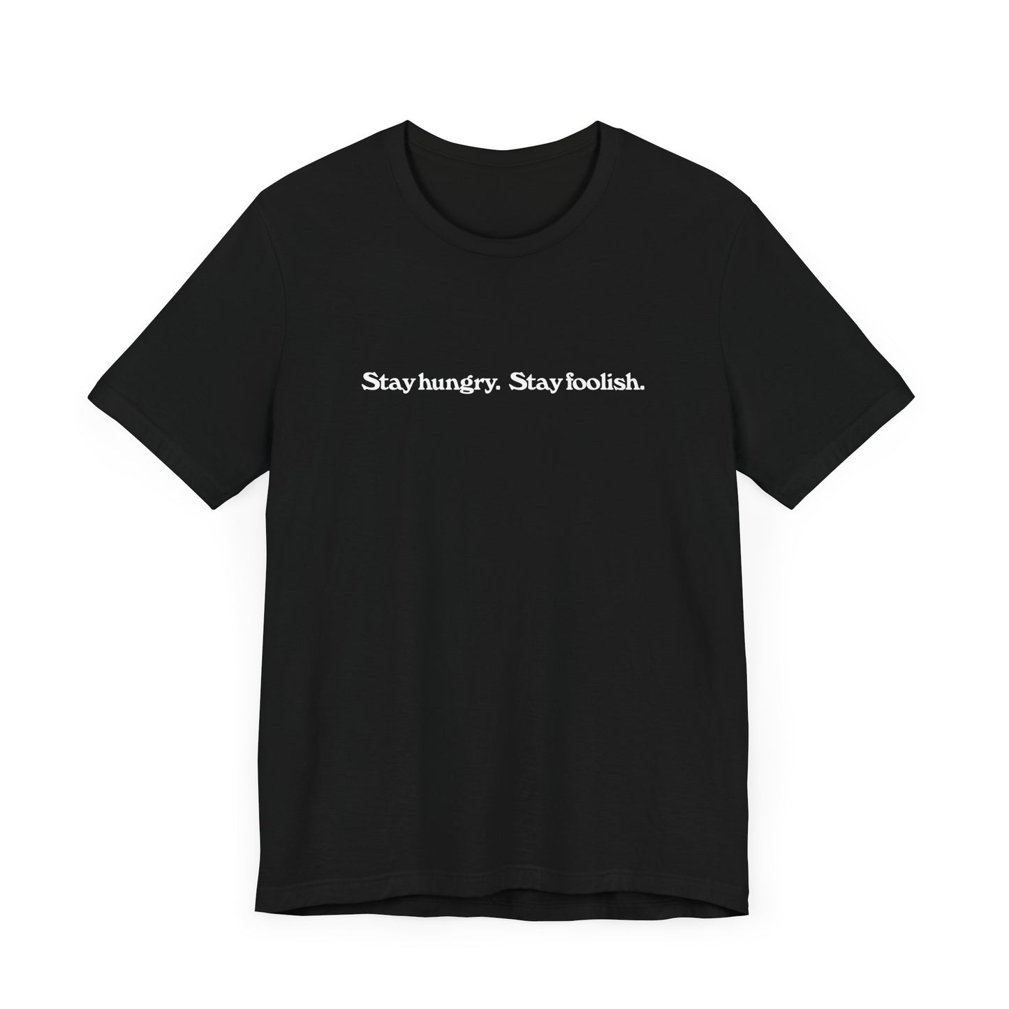 "Stay hungry. Stay foolish." T-shirt